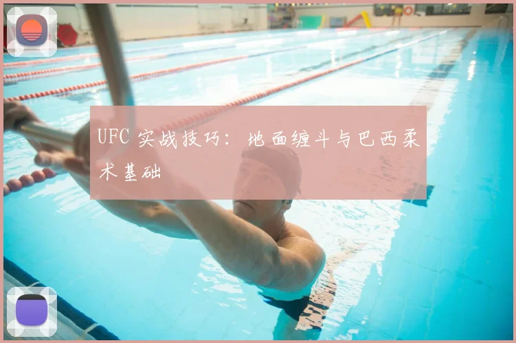 UFC 实战技巧：地面缠斗与巴西柔术基础