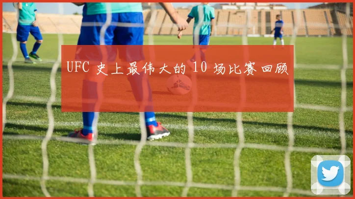 UFC 史上最伟大的 10 场比赛回顾
